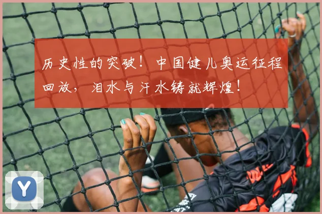 历史性的突破!中国健儿奥运征程回放,泪水与汗水铸就辉煌!