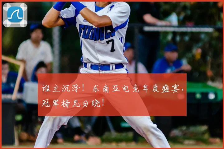 谁主沉浮！东南亚电竞年度盛宴，冠军榜见分晓！