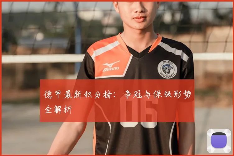 德甲最新积分榜：争冠与保级形势全解析
