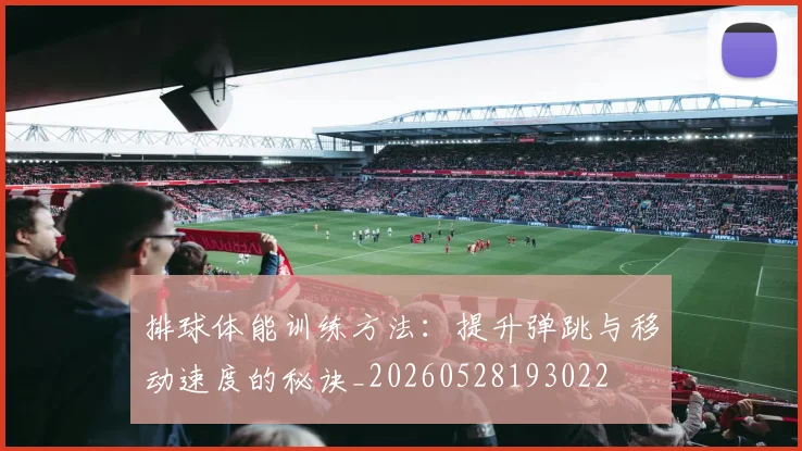 排球体能训练方法：提升弹跳与移动速度的秘诀_20260528193022