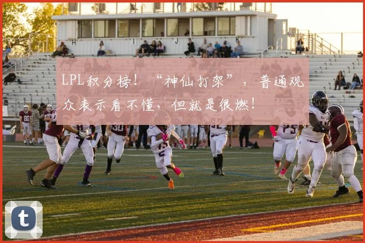 LPL积分榜!“神仙打架”,普通观众表示看不懂,但就是很燃!