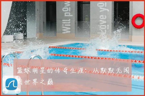 篮球明星的传奇生涯：从默默无闻到世界之巅